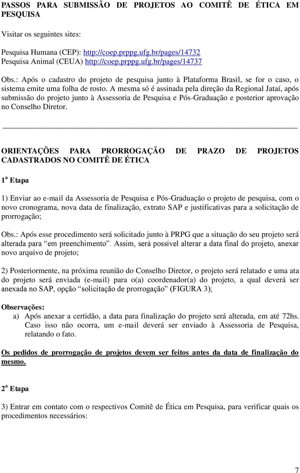 A mesma só é assinada pela direção da Regional Jataí, após submissão do projeto junto à Assessoria de Pesquisa e Pós-Graduação e posterior aprovação no Conselho Diretor.