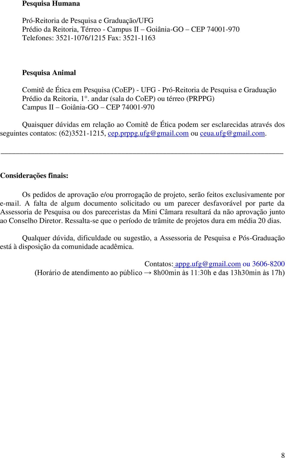 andar (sala do CoEP) ou térreo (PRPPG) Campus II Goiânia-GO CEP 74001-970 Quaisquer dúvidas em relação ao Comitê de Ética podem ser esclarecidas através dos seguintes contatos: (62)3521-1215, cep.