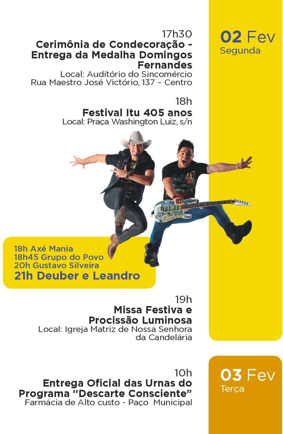 do Povo 20h Gustavo Silveira 21h Deuber e Leandro 19h Missa Festiva e Procissão Luminosa Local: Igreja Matriz de Nossa