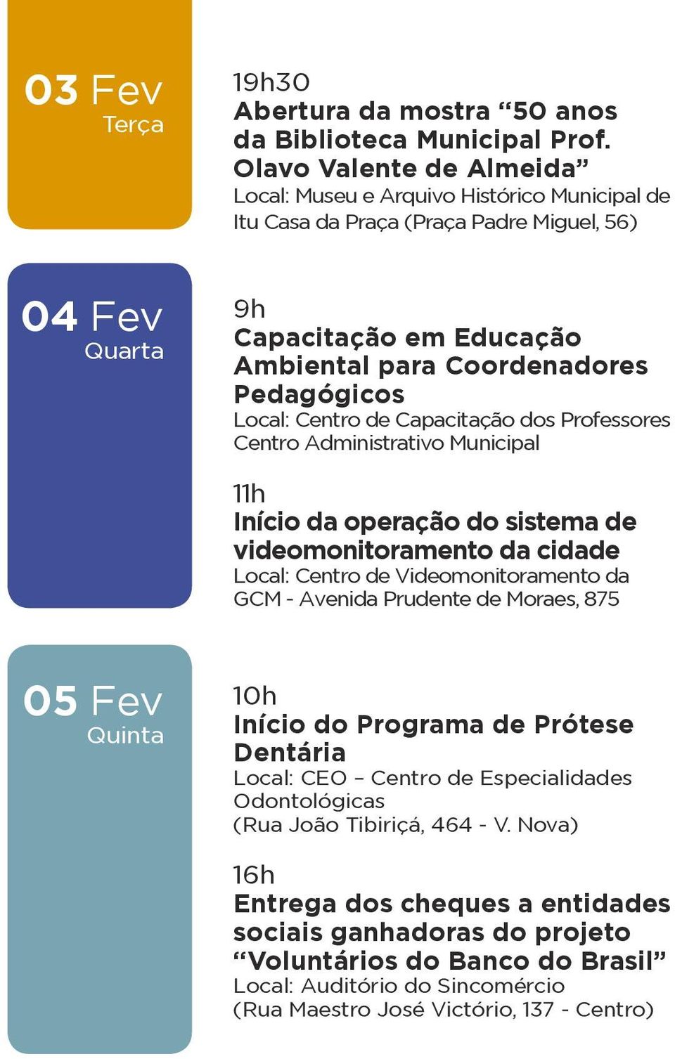 Local: Centro de Capacitação dos Professores Centro Administrativo Municipal 11h Início da operação do sistema de videomonitoramento da cidade Local: Centro de Videomonitoramento da GCM - Avenida