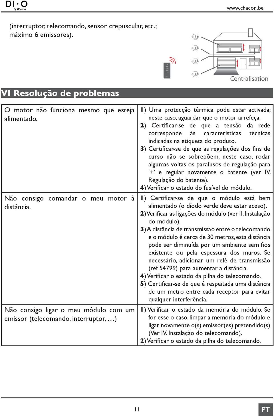 Não consigo ligar o meu módulo com um emissor (telecomando, interruptor, ) 1) Uma protecção térmica pode estar activada; neste caso, aguardar que o motor arrefeça.