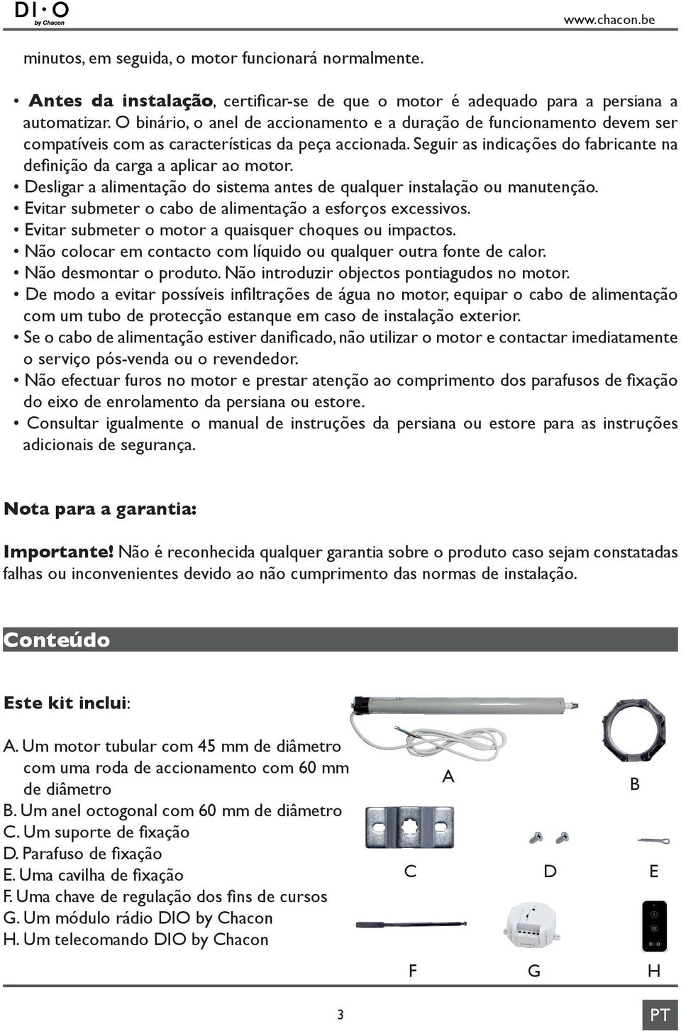 Seguir as indicações do fabricante na definição da carga a aplicar ao motor. Desligar a alimentação do sistema antes de qualquer instalação ou manutenção.