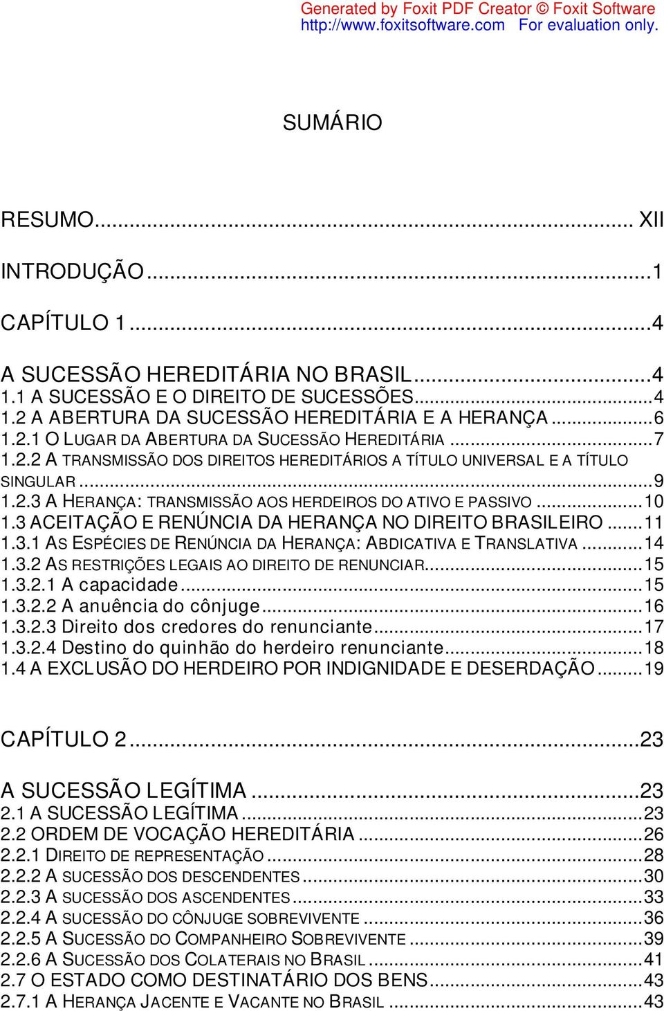 3 ACEITAÇÃO E RENÚNCIA DA HERANÇA NO DIREITO BRASILEIRO...11 1.3.1 AS ESPÉCIES DE RENÚNCIA DA HERANÇA: ABDICATIVA E TRANSLATIVA...14 1.3.2 AS RESTRIÇÕES LEGAIS AO DIREITO DE RENUNCIAR...15 1.3.2.1 A capacidade.