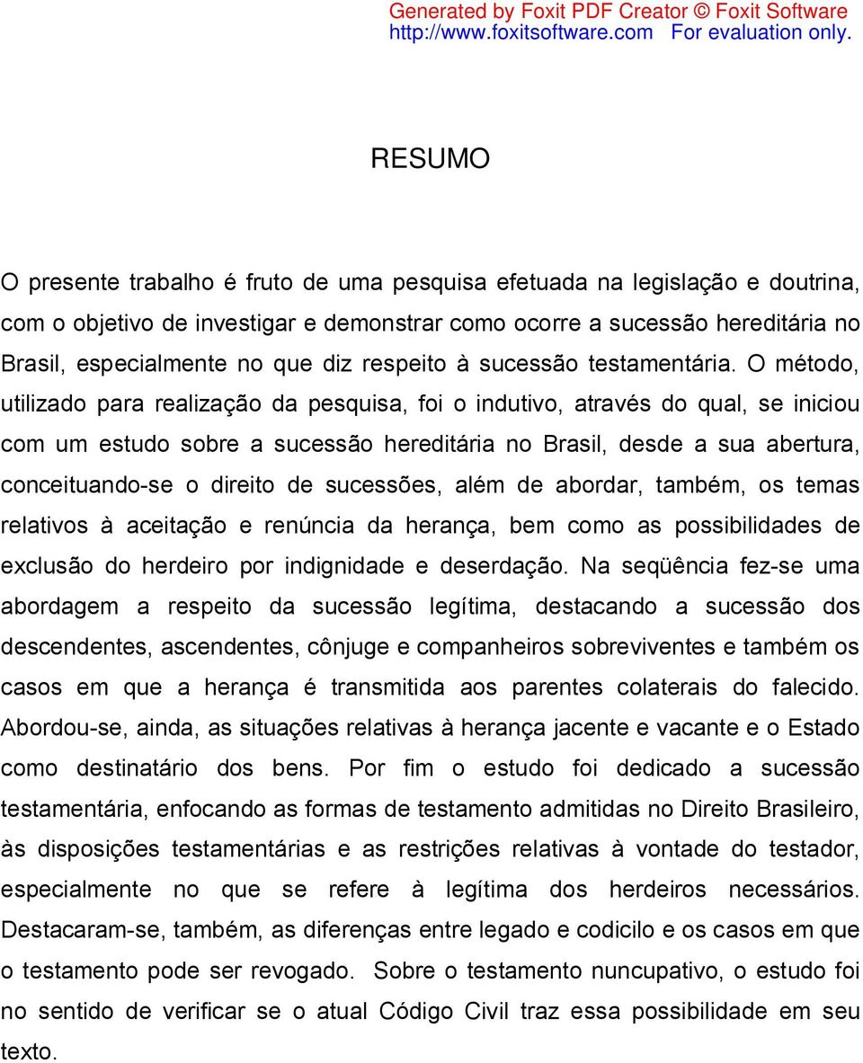 O método, utilizado para realização da pesquisa, foi o indutivo, através do qual, se iniciou com um estudo sobre a sucessão hereditária no Brasil, desde a sua abertura, conceituando-se o direito de