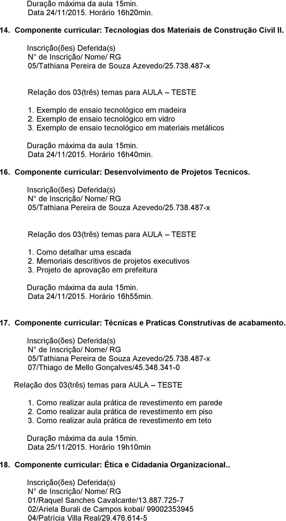 Memoriais descritivos de projetos executivos 3. Projeto de aprovação em prefeitura Data 24/11/2015. Horário 16h55min. 17. Componente curricular: Técnicas e Praticas Construtivas de acabamento. 1. Como realizar aula prática de revestimento em parede 2.