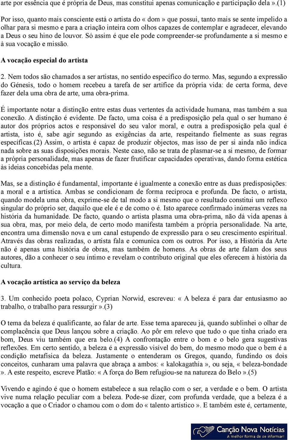 elevando a Deus o seu hino de louvor. Só assim é que ele pode compreender-se profundamente a si mesmo e à sua vocação e missão. A vocação especial do artista 2.