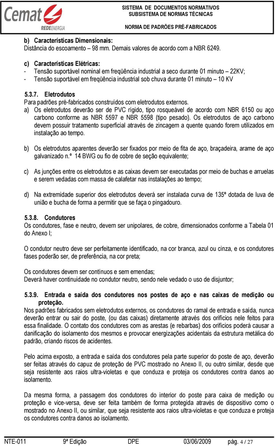 Eletrodutos Para padrões pré-fabricados construídos com eletrodutos externos.