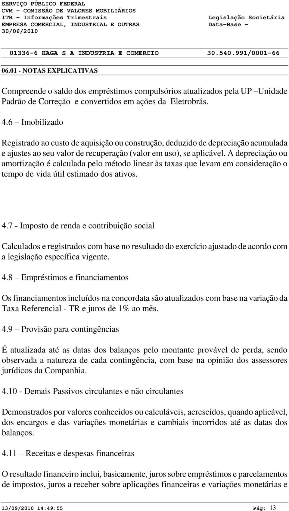 6 Imobilizado Registrado ao custo de aquisição ou construção, deduzido de depreciação acumulada e ajustes ao seu valor de recuperação (valor em uso), se aplicável.