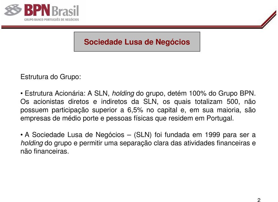 em sua maioria, são empresas de médio porte e pessoas físicas que residem em Portugal.