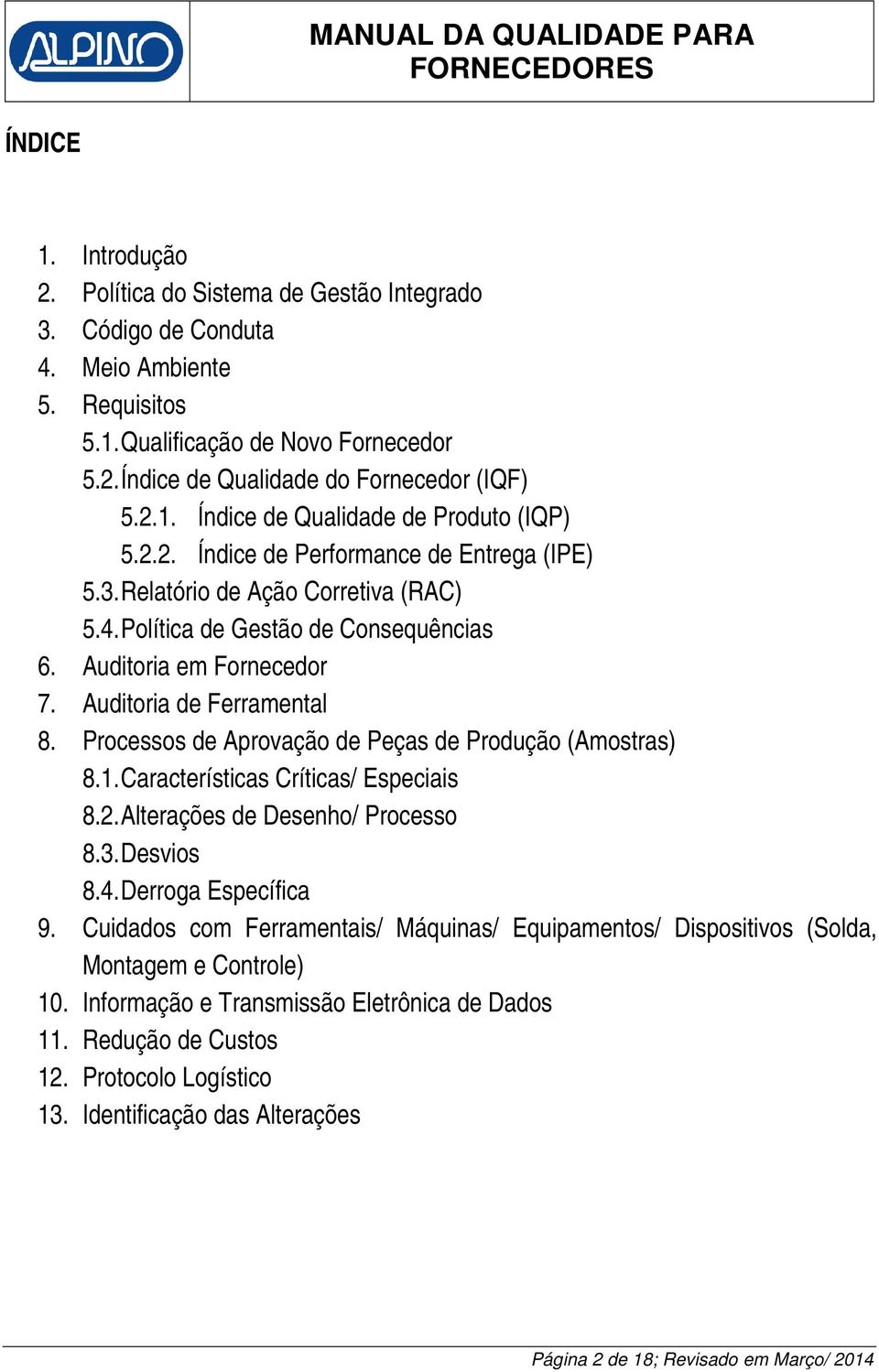 Auditoria de Ferramental 8. Processos de Aprovação de Peças de Produção (Amostras) 8.1. Características Críticas/ Especiais 8.2. Alterações de Desenho/ Processo 8.3. Desvios 8.4. Derroga Específica 9.