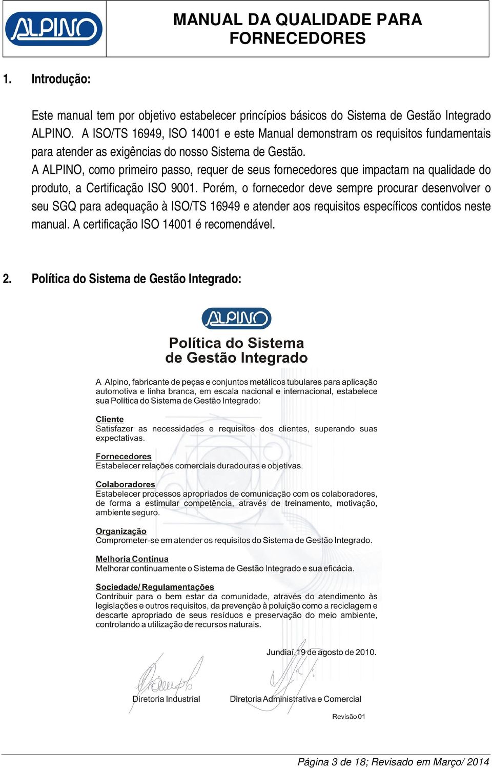 A ALPINO, como primeiro passo, requer de seus fornecedores que impactam na qualidade do produto, a Certificação ISO 9001.