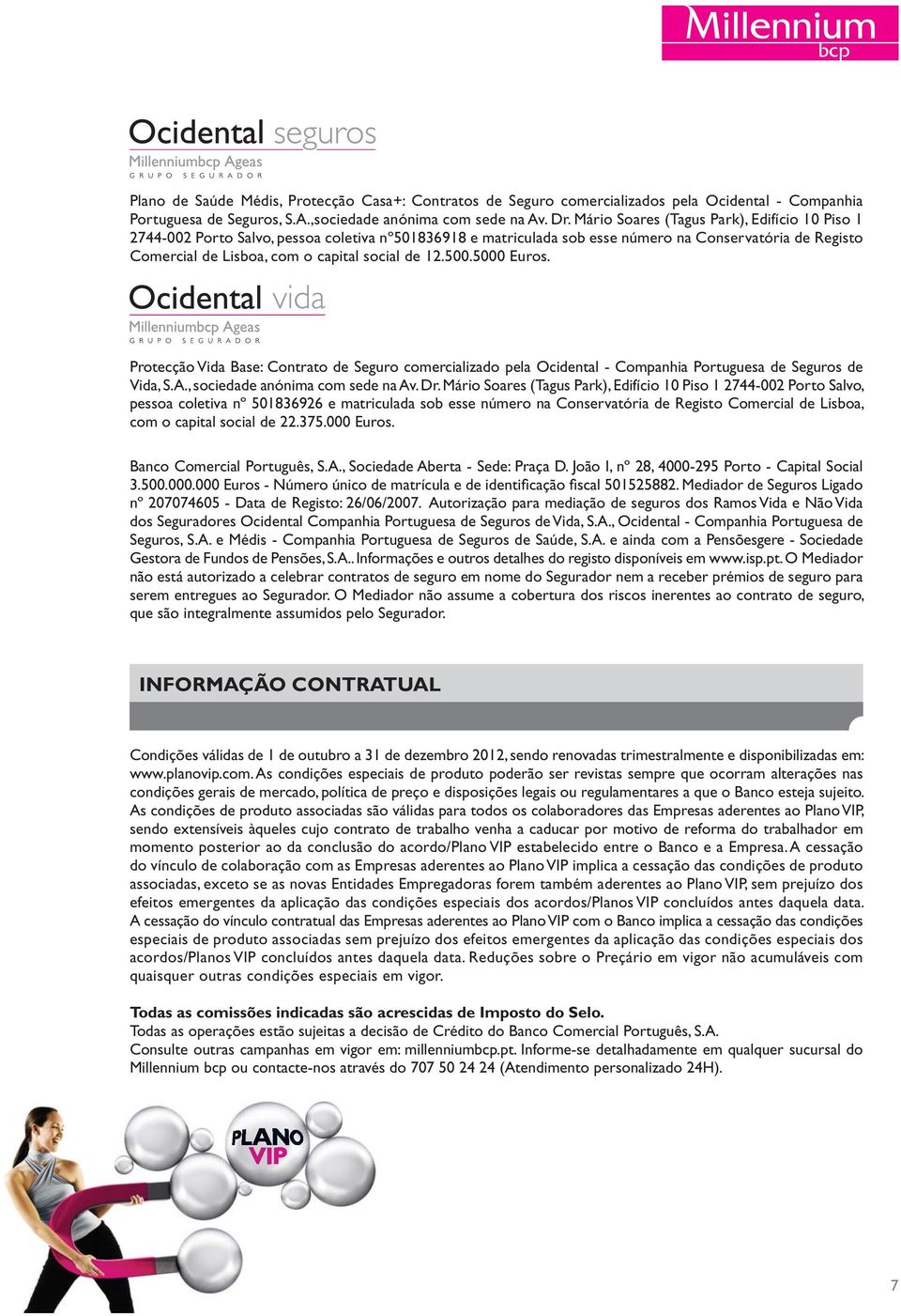 12.500.5000 Euros. Protecção Vida Base: Contrato de Seguro comercializado pela Ocidental - Companhia Portuguesa de Seguros de Vida, S.A., sociedade anónima com sede na Av. Dr.