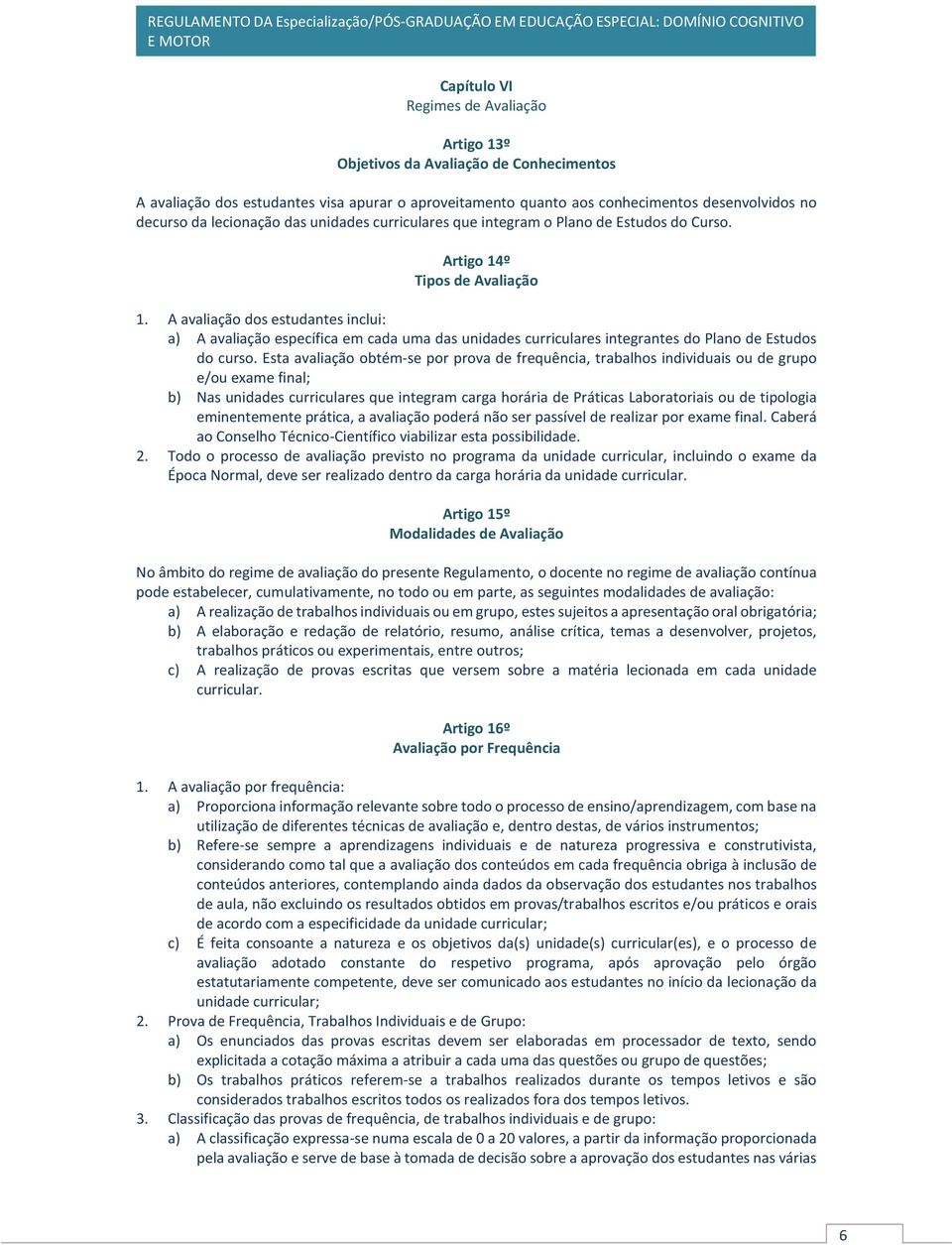 A avaliação dos estudantes inclui: a) A avaliação específica em cada uma das unidades curriculares integrantes do Plano de Estudos do curso.