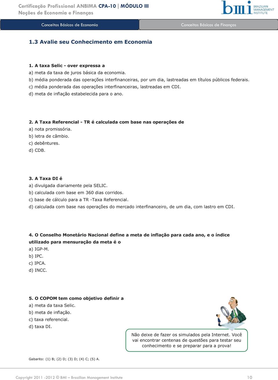 d) meta de inflação estabelecida para o ano. 2. A Taxa Referencial - TR é calculada com base nas operações de a) nota promissória. b) letra de câmbio. c) debêntures. d) CDB. 3.