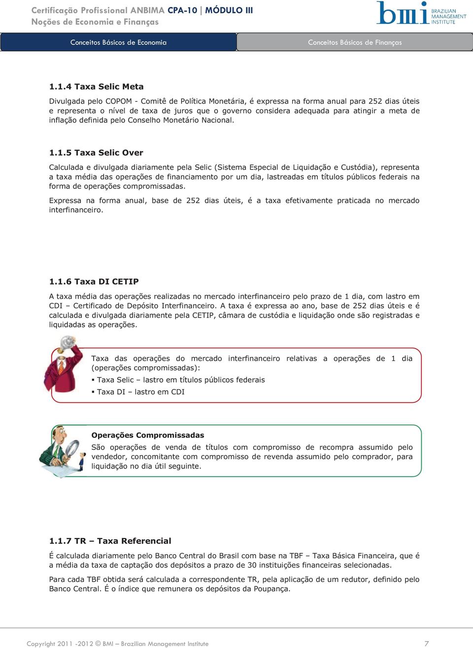 1.5 Taxa Selic Over Calculada e divulgada diariamente pela Selic (Sistema Especial de Liquidação e Custódia), representa a taxa média das operações de financiamento por um dia, lastreadas em títulos