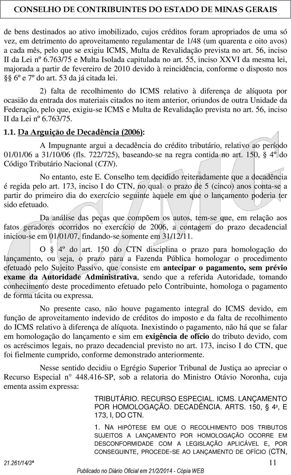 55, inciso XXVI da mesma lei, majorada a partir de fevereiro de 2010 devido à reincidência, conforme o disposto nos 6º e 7º do art. 53 da já citada lei.