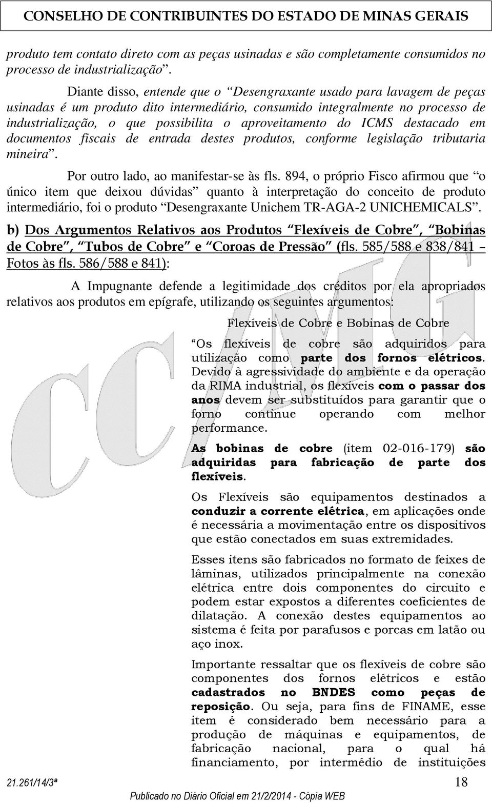 aproveitamento do ICMS destacado em documentos fiscais de entrada destes produtos, conforme legislação tributaria mineira. Por outro lado, ao manifestar-se às fls.