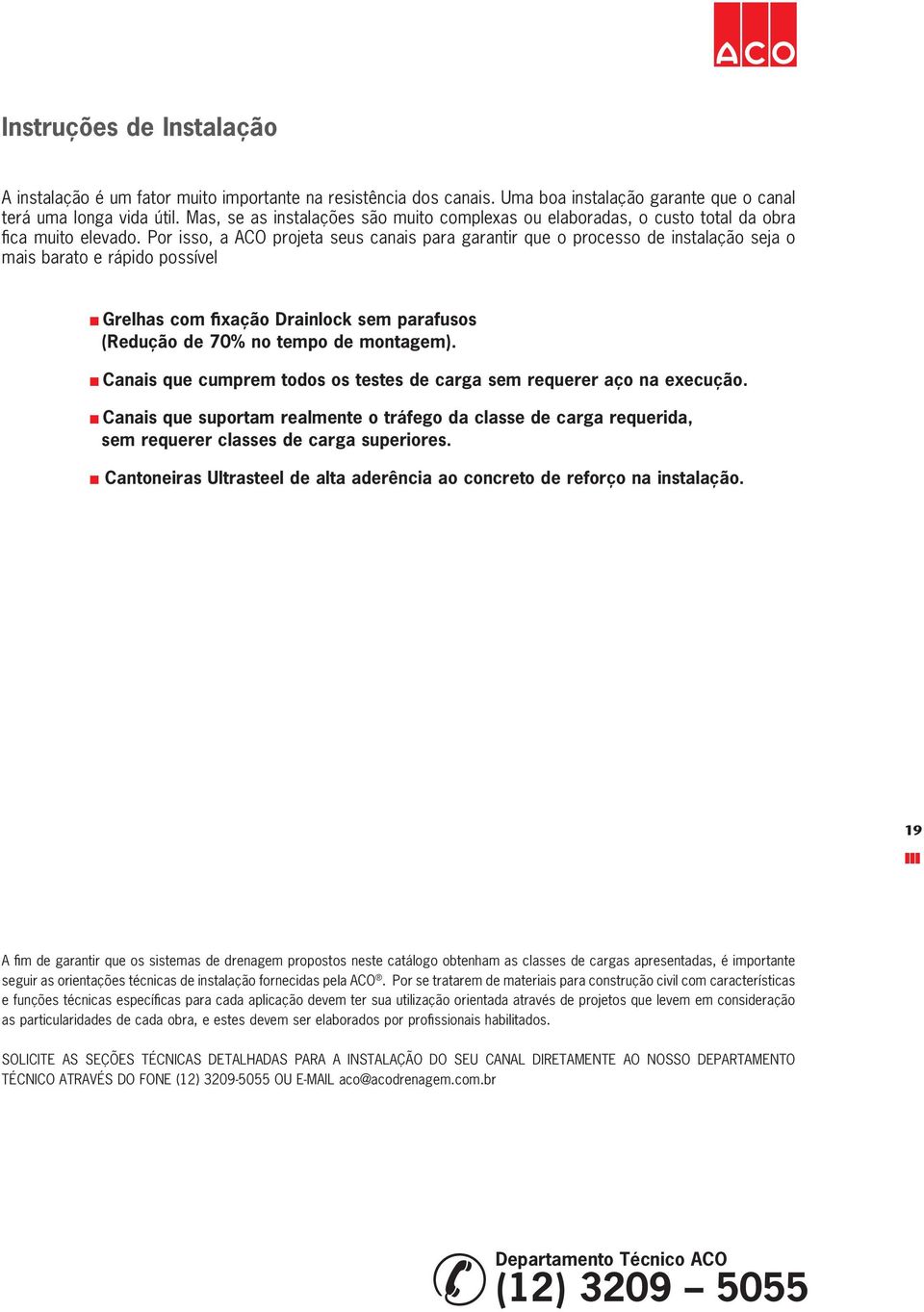 Por isso, a ACO projeta seus canais para garantir que o processo de instalação seja o mais barato e rápido possível n Grelhas com fixação Drainlock sem parafusos (Redução de 70% no tempo de montagem).