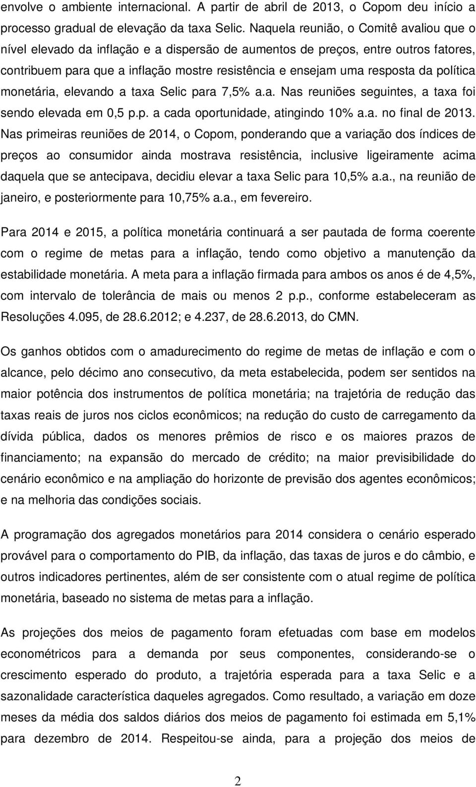 da política monetária, elevando a taxa Selic para 7,5% a.a. Nas reuniões seguintes, a taxa foi sendo elevada em 0,5 p.p. a cada oportunidade, atingindo 10% a.a. no final de 2013.