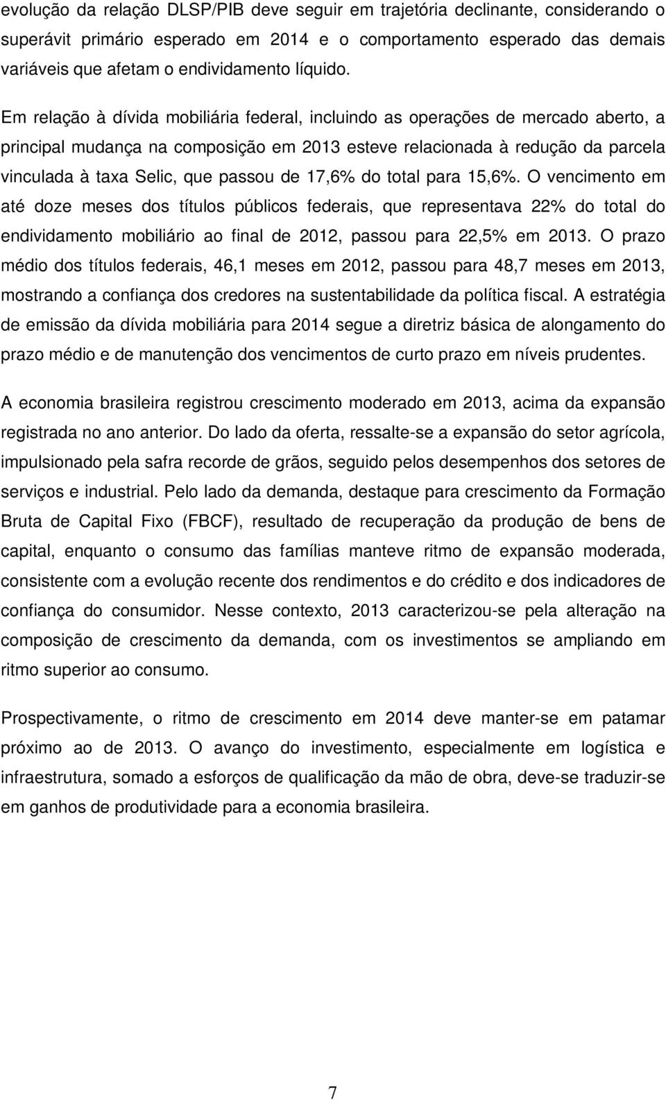 Em relação à dívida mobiliária federal, incluindo as operações de mercado aberto, a principal mudança na composição em 2013 esteve relacionada à redução da parcela vinculada à taxa Selic, que passou