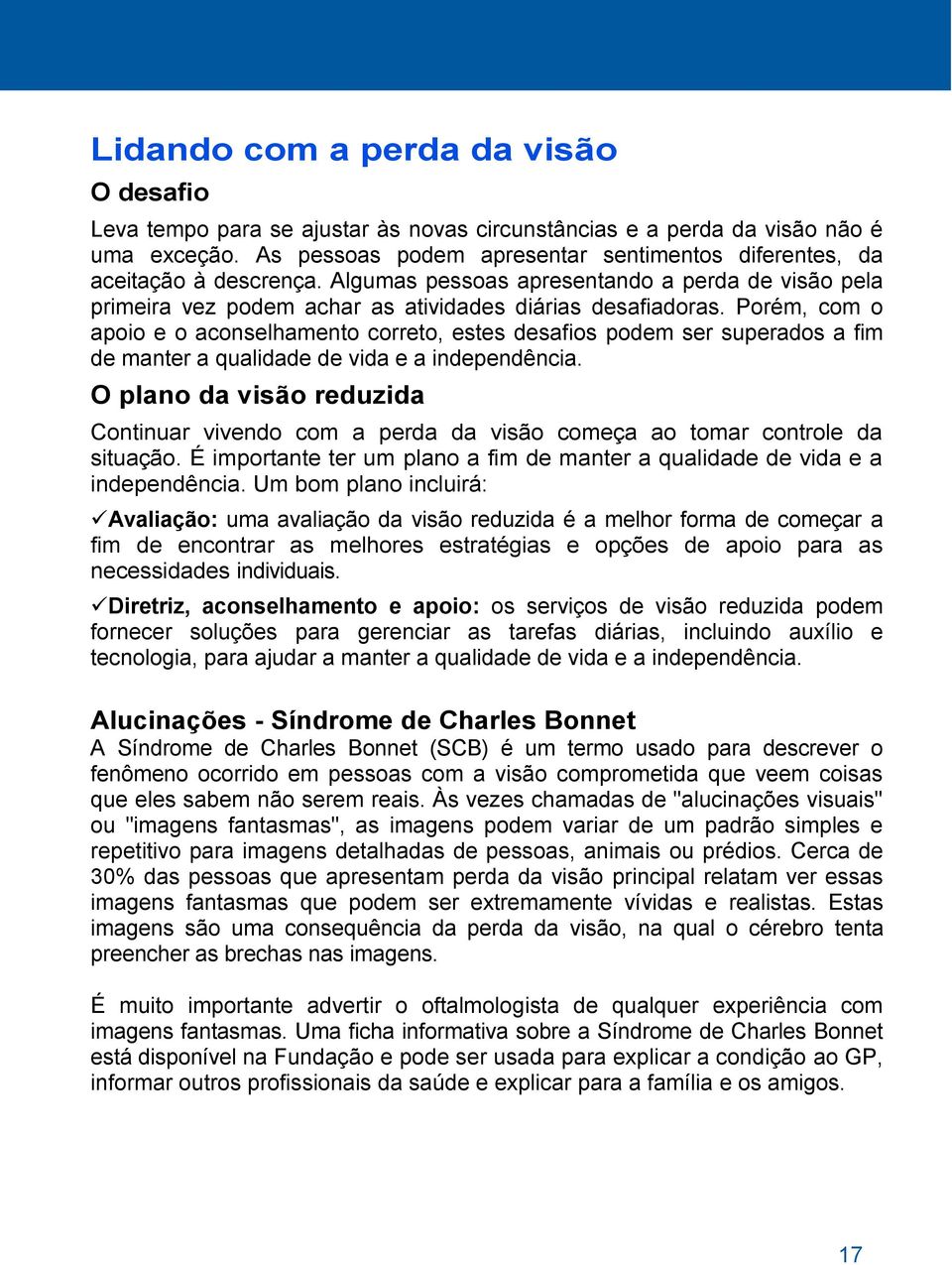 Porém, com o apoio e o aconselhamento correto, estes desafios podem ser superados a fim de manter a qualidade de vida e a independência.