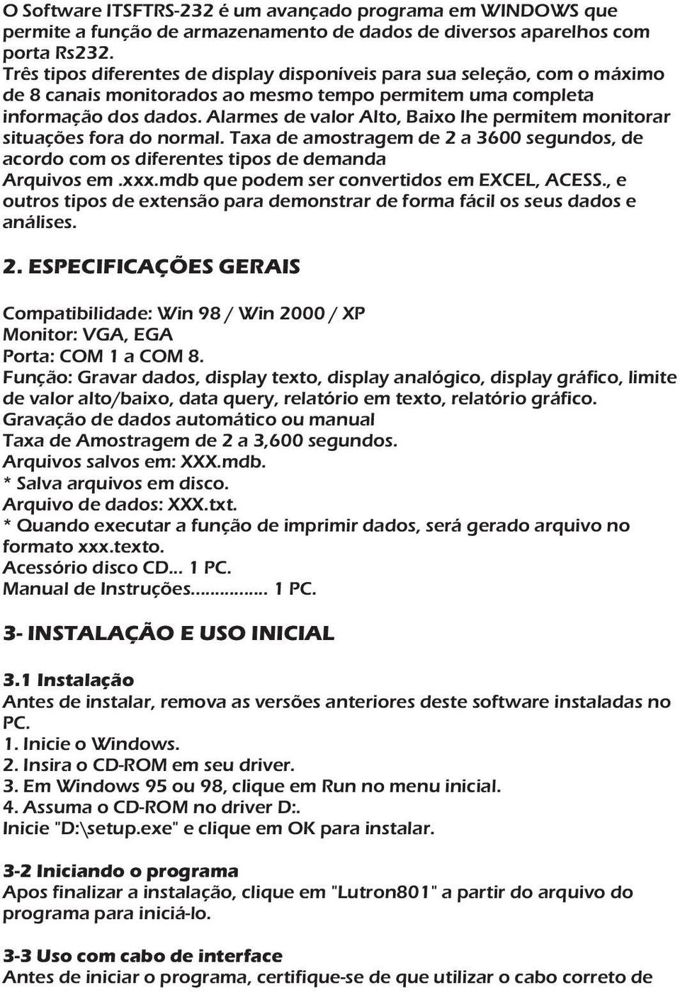 Alarmes de valor Alto, Baixo lhe permitem monitorar situações fora do normal. Taxa de amostragem de 2 a 3600 segundos, de acordo com os diferentes tipos de demanda Arquivos em.xxx.