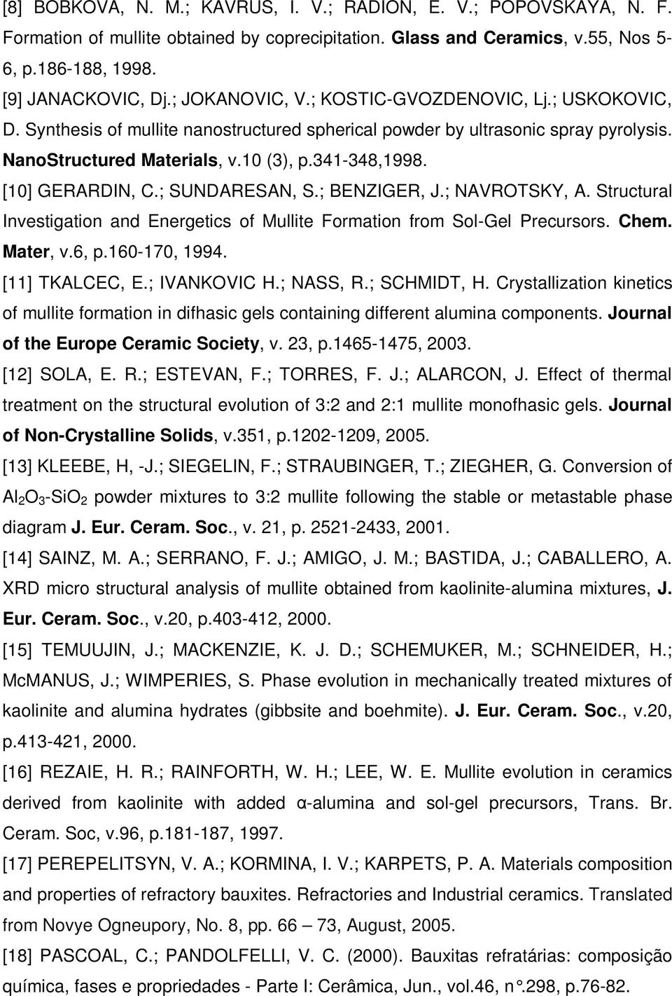 [10] GERARDIN, C.; SUNDARESAN, S.; BENZIGER, J.; NAVROTSKY, A. Structural Investigation and Energetics of Mullite Formation from Sol-Gel Precursors. Chem. Mater, v.6, p.160-170, 1994. [11] TKALCEC, E.