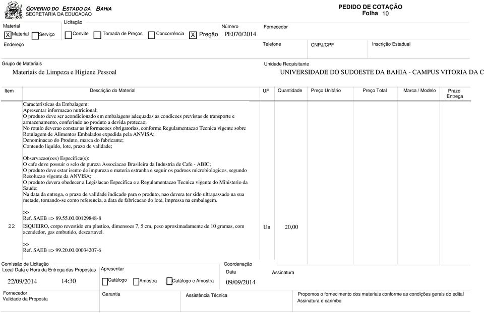 marca do fabricante; Conteudo liquido, lote, prazo de validade; Observacao(oes) Especifica(s): O cafe deve possuir o selo de pureza Associacao Brasileira da Industria de Cafe - ABIC; O produto deve