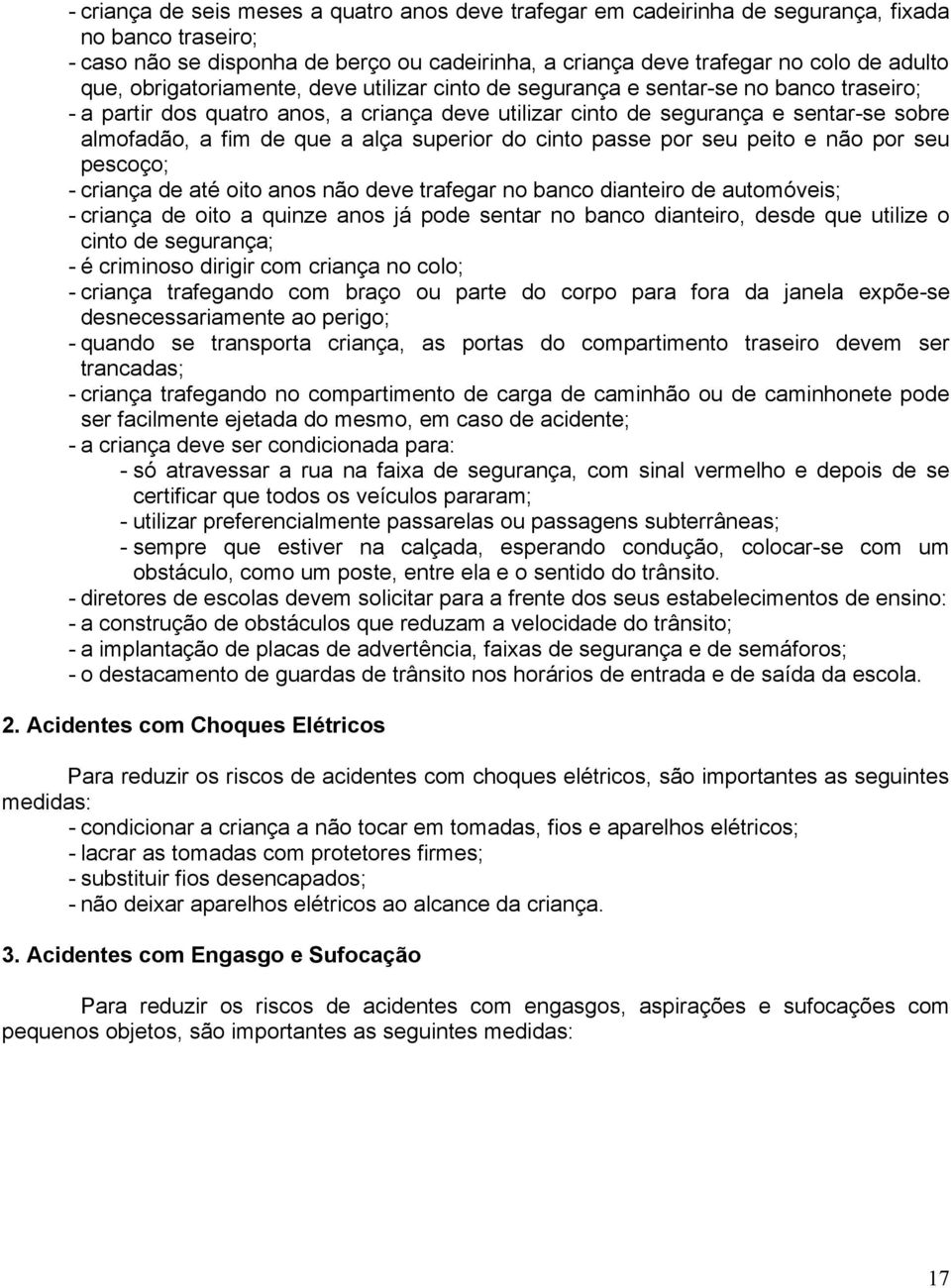 alça superior do cinto passe por seu peito e não por seu pescoço; - criança de até oito anos não deve trafegar no banco dianteiro de automóveis; - criança de oito a quinze anos já pode sentar no