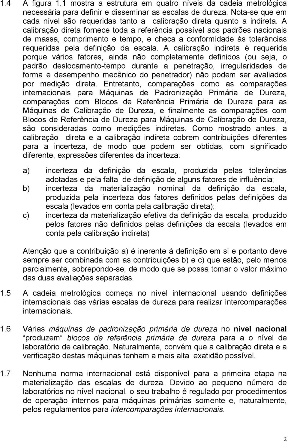 A calbração dreta fornece toda a referênca possível aos padrões naconas de massa, comprmento e tempo, e checa a conformdade às tolerâncas requerdas pela defnção da escala.