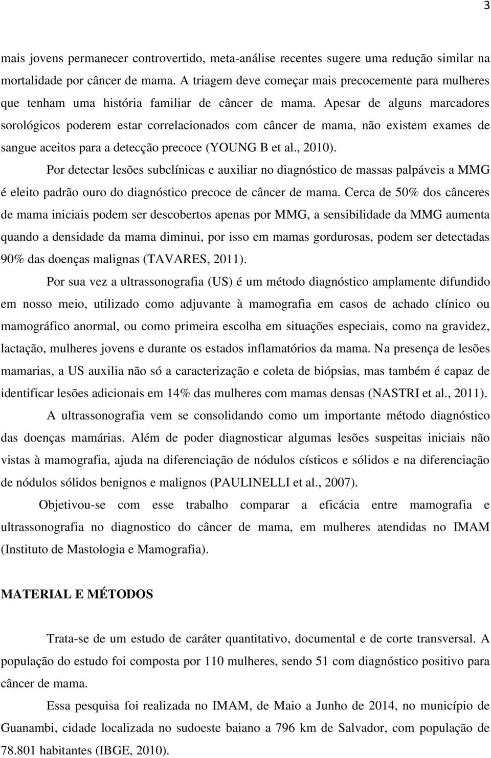 Apesar de alguns marcadores sorológicos poderem estar correlacionados com câncer de mama, não existem exames de sangue aceitos para a detecção precoce (YOUNG B et al., 2010).