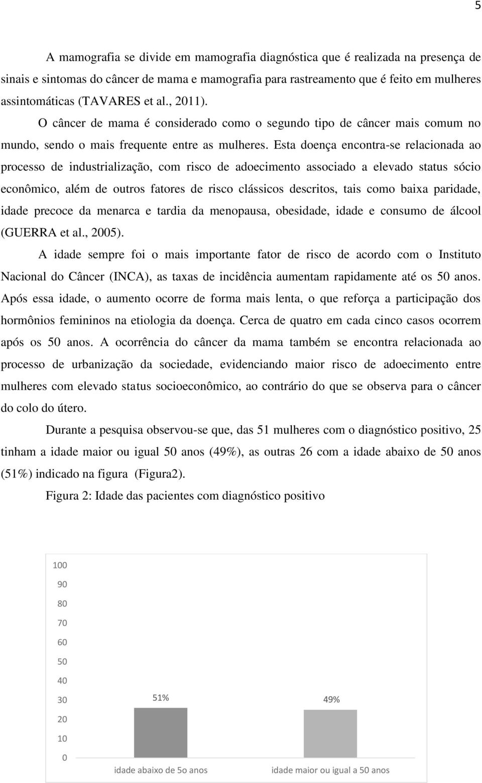 Esta doença encontra-se relacionada ao processo de industrialização, com risco de adoecimento associado a elevado status sócio econômico, além de outros fatores de risco clássicos descritos, tais