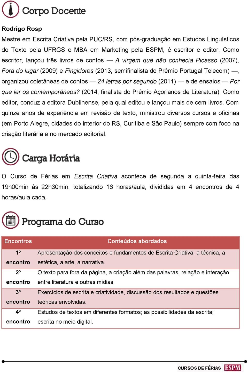 contos 24 letras por segundo (2011) e de ensaios Por que ler os contemporâneos? (2014, finalista do Prêmio Açorianos de Literatura).