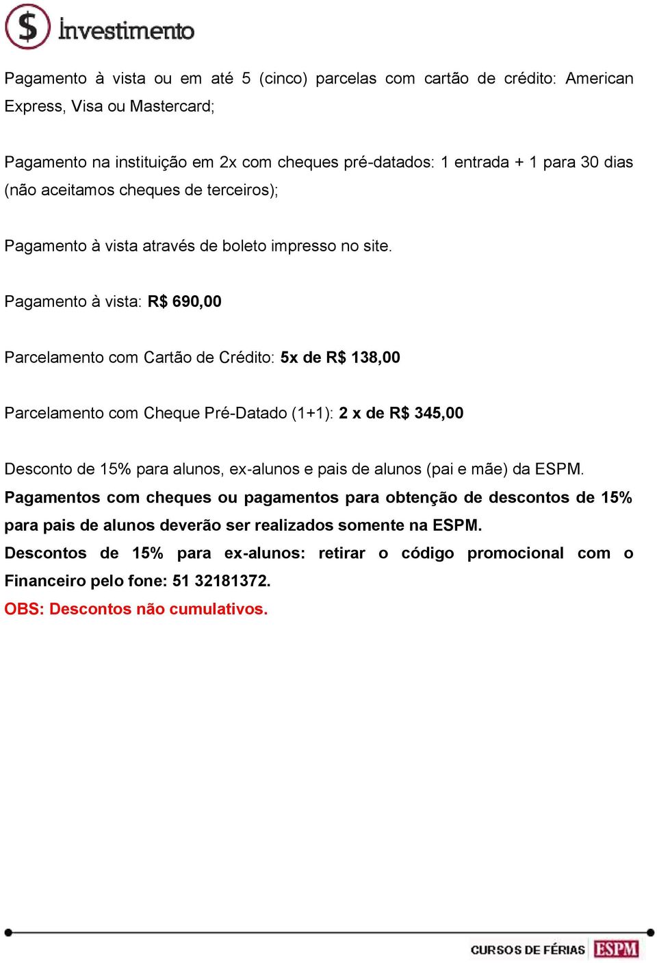 Pagamento à vista: R$ 690,00 Parcelamento com Cartão de Crédito: 5x de R$ 138,00 Parcelamento com Cheque Pré-Datado (1+1): 2 x de R$ 345,00 Desconto de 15% para alunos, ex alunos e pais de