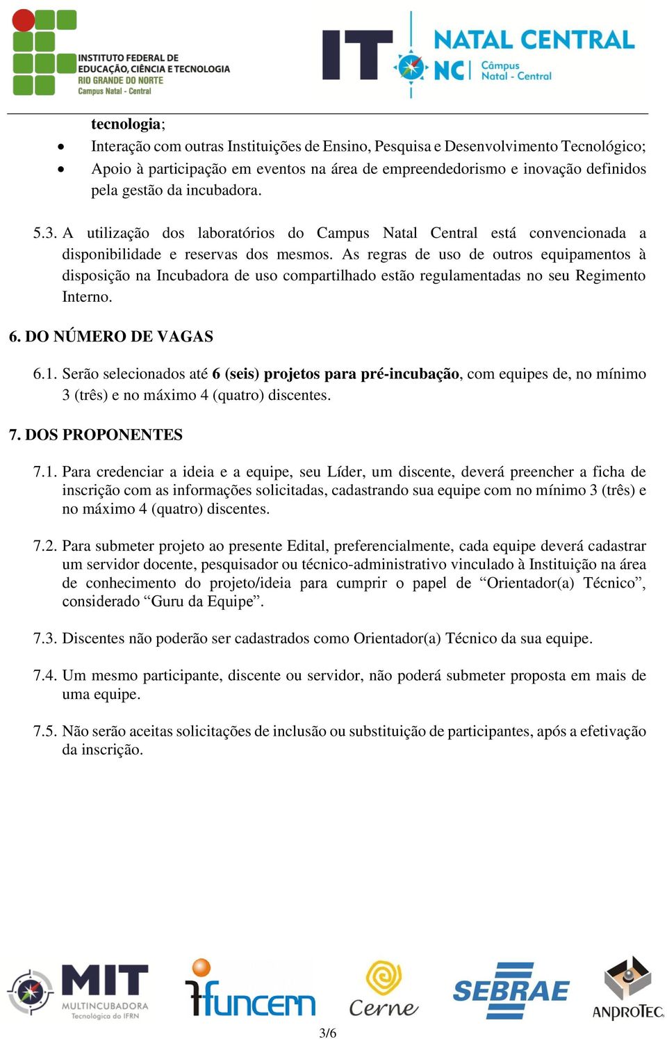 As regras de uso de outros equipamentos à disposição na Incubadora de uso compartilhado estão regulamentadas no seu Regimento Interno. 6. DO NÚMERO DE VAGAS 6.1.