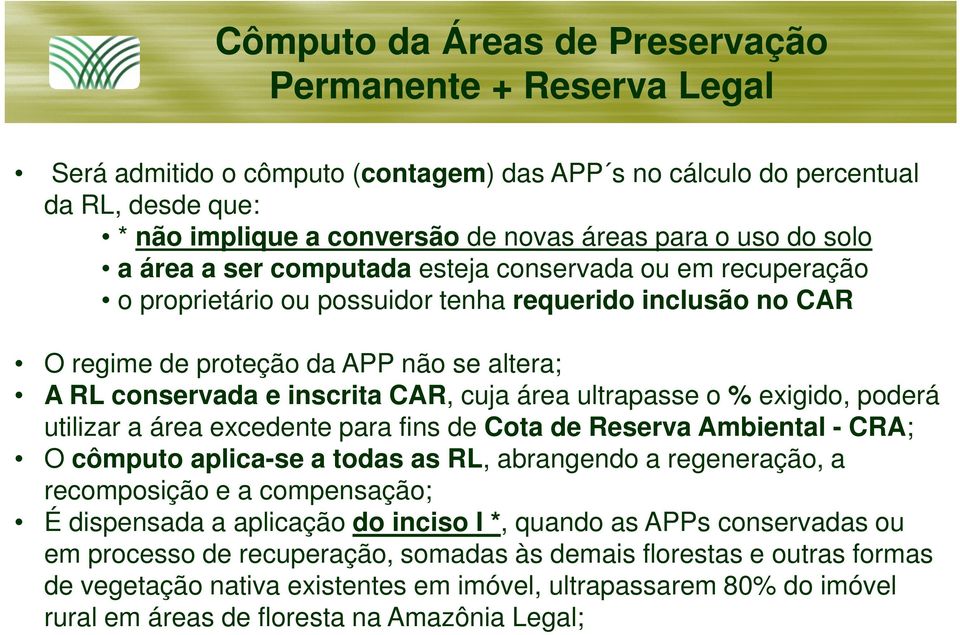 não se altera; A RL conservada e inscrita CAR, cuja área ultrapasse o % exigido, poderá utilizar a área excedente para fins de Cota de Reserva Ambiental - CRA; O cômputo aplica-se a todas as RL,