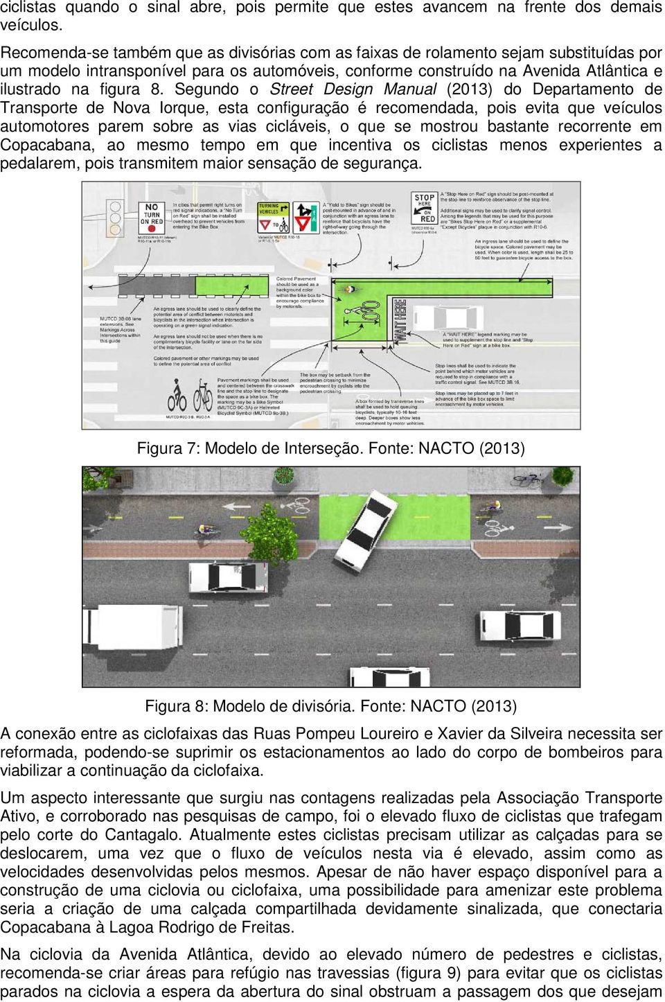 Segundo o Street Design Manual (2013) do Departamento de Transporte de Nova Iorque, esta configuração é recomendada, pois evita que veículos automotores parem sobre as vias cicláveis, o que se