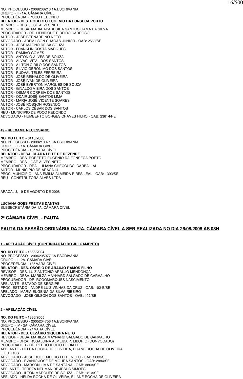 HENRIQUE RIBEIRO CARDOSO AUTOR - JOSÉ BERNARDINO NETO ADVOGADO - ADEMILSON CHAGAS JUNIOR - OAB: 2563/SE AUTOR - JOSÉ MAGNO DE SÁ SOUZA AUTOR - FRANKLIN COSTA MARQUES AUTOR - DAMIÃO GOMES AUTOR -