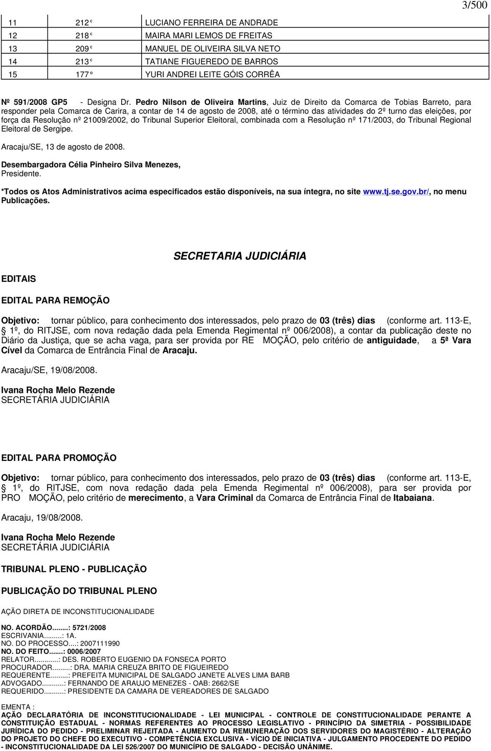 Pedro Nilson de Oliveira Martins, Juiz de Direito da Comarca de Tobias Barreto, para responder pela Comarca de Carira, a contar de 14 de agosto de 2008, até o término das atividades do 2º turno das