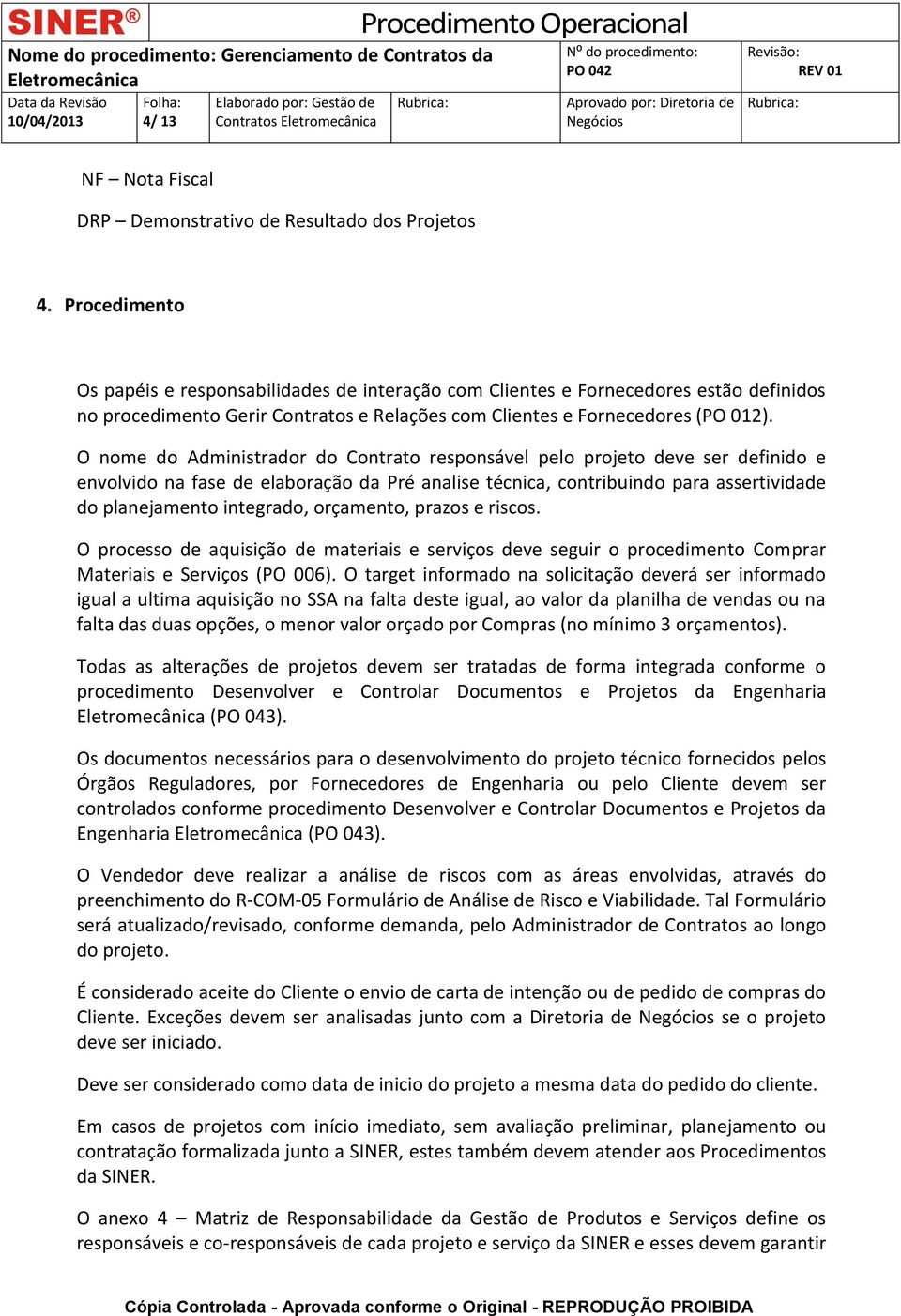 O nome do Administrador do Contrato responsável pelo projeto deve ser definido e envolvido na fase de elaboração da Pré analise técnica, contribuindo para assertividade do planejamento integrado,