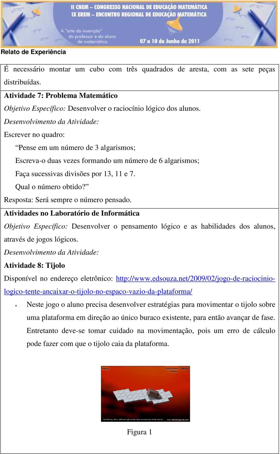 Resposta: Será sempre o número pensado. Atividades no Laboratório de Informática Objetivo Específico: Desenvolver o pensamento lógico e as habilidades dos alunos, através de jogos lógicos.