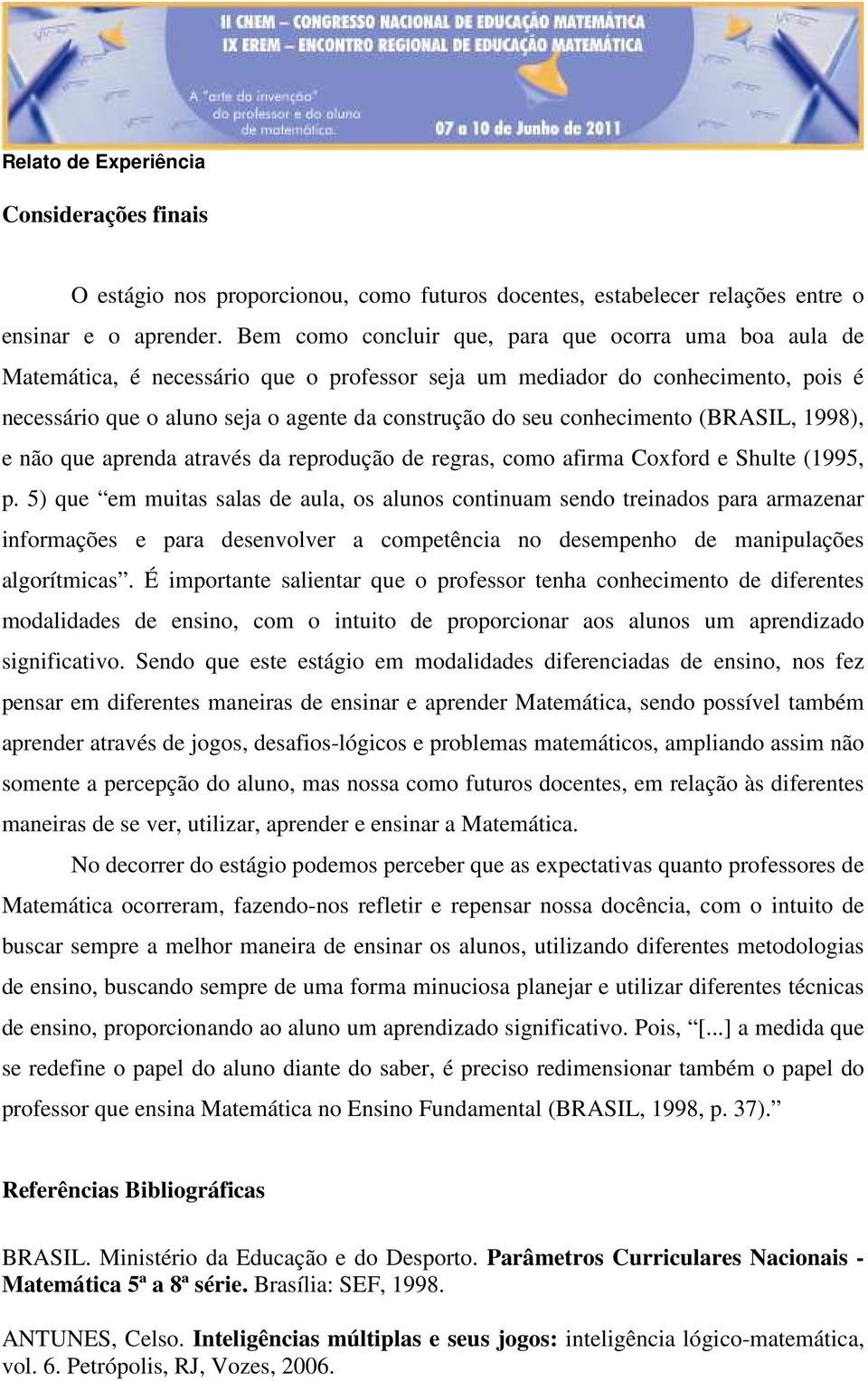 conhecimento (BRASIL, 1998), e não que aprenda através da reprodução de regras, como afirma Coxford e Shulte (1995, p.