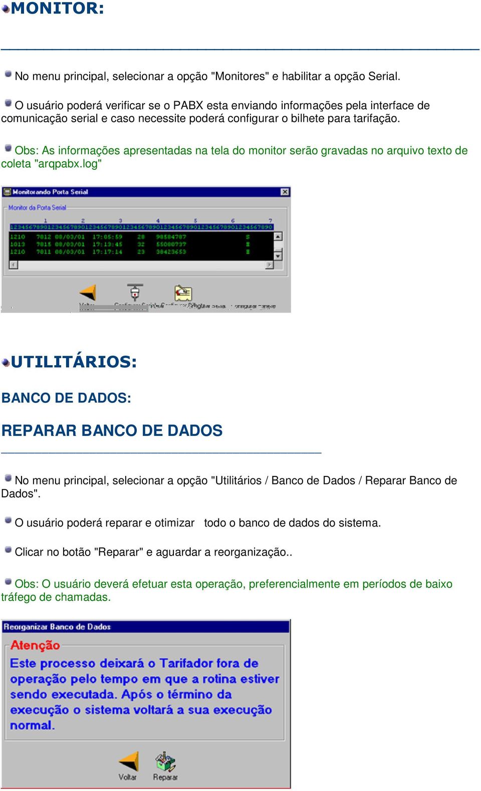 Obs: As informações apresentadas na tela do monitor serão gravadas no arquivo texto de coleta "arqpabx.