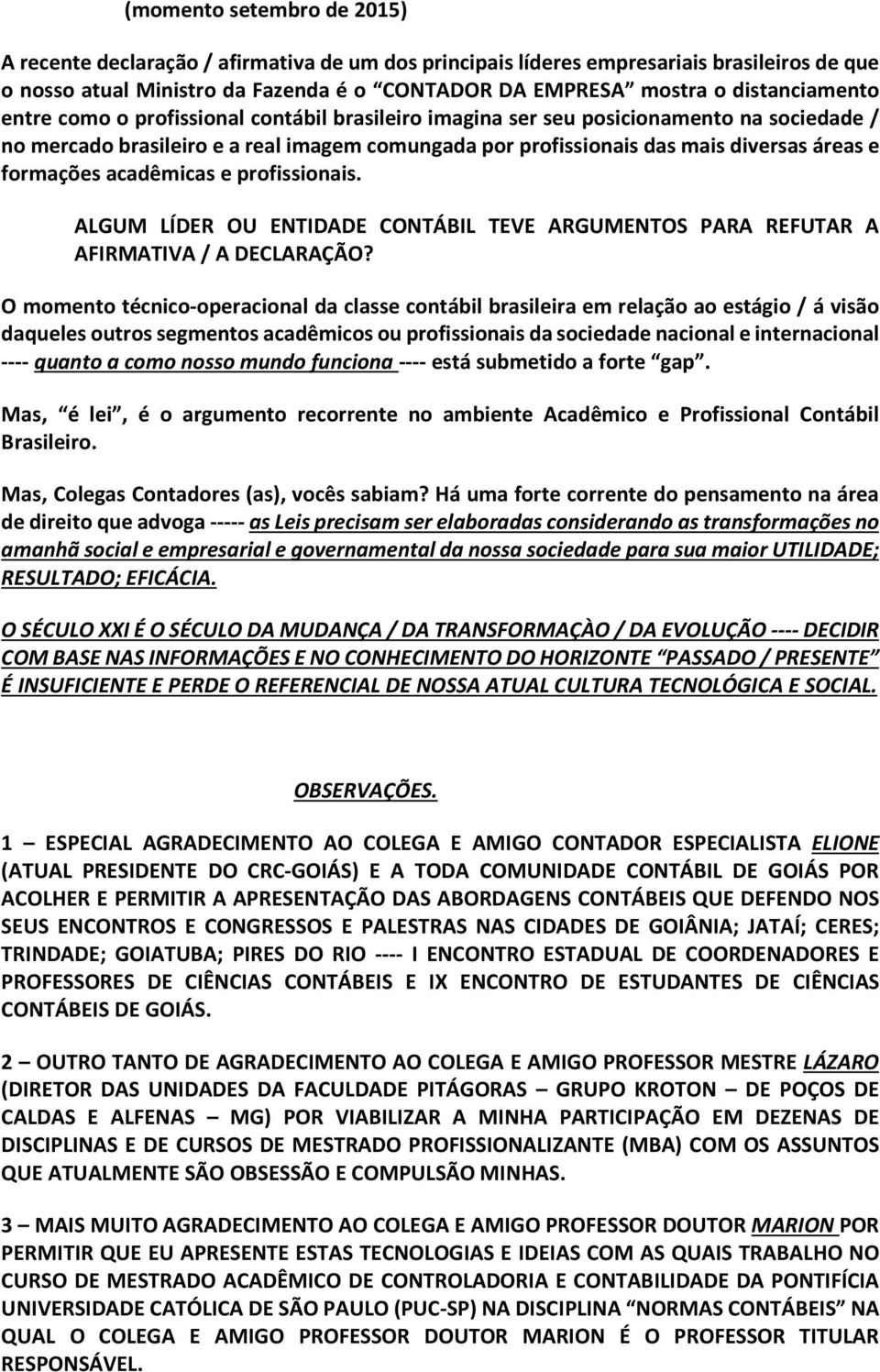 formações acadêmicas e profissionais. ALGUM LÍDER OU ENTIDADE CONTÁBIL TEVE ARGUMENTOS PARA REFUTAR A AFIRMATIVA / A DECLARAÇÃO?