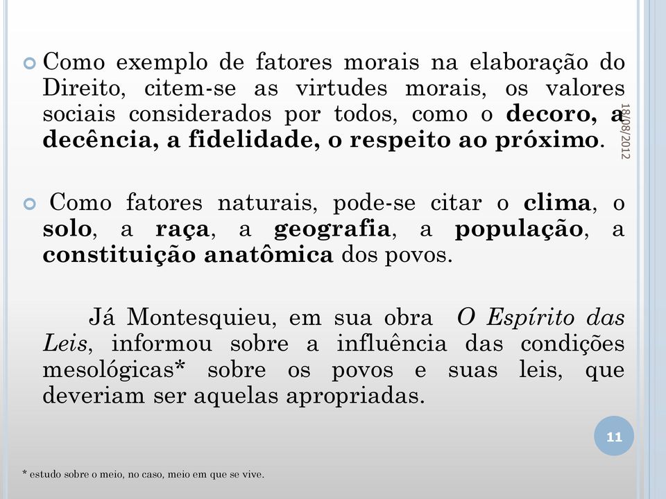 Como fatores naturais, pode-se citar o clima, o solo, a raça, a geografia, a população, a constituição anatômica dos povos.