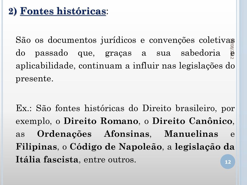 : São fontes históricas do Direito brasileiro, por exemplo, o Direito Romano, o Direito Canônico,