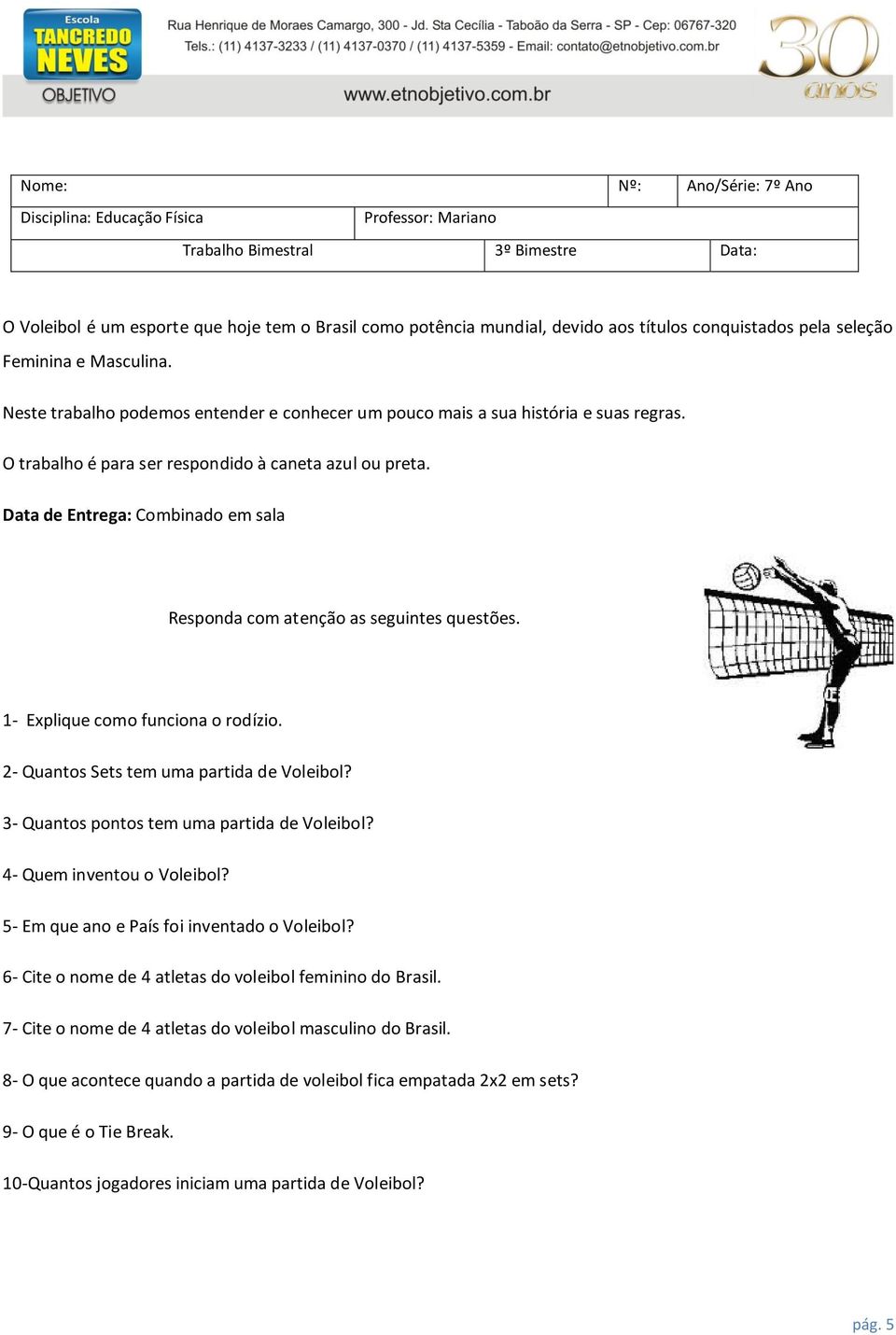 Data de Entrega: Combinado em sala Responda com atenção as seguintes questões. 1- Explique como funciona o rodízio. 2- Quantos Sets tem uma partida de Voleibol?