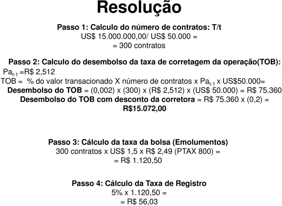 número de contratos x Pa t-1 x US$50.000= Desembolso do TOB = (0,002) x (300) x (R$ 2,512) x (US$ 50.000) = R$ 75.