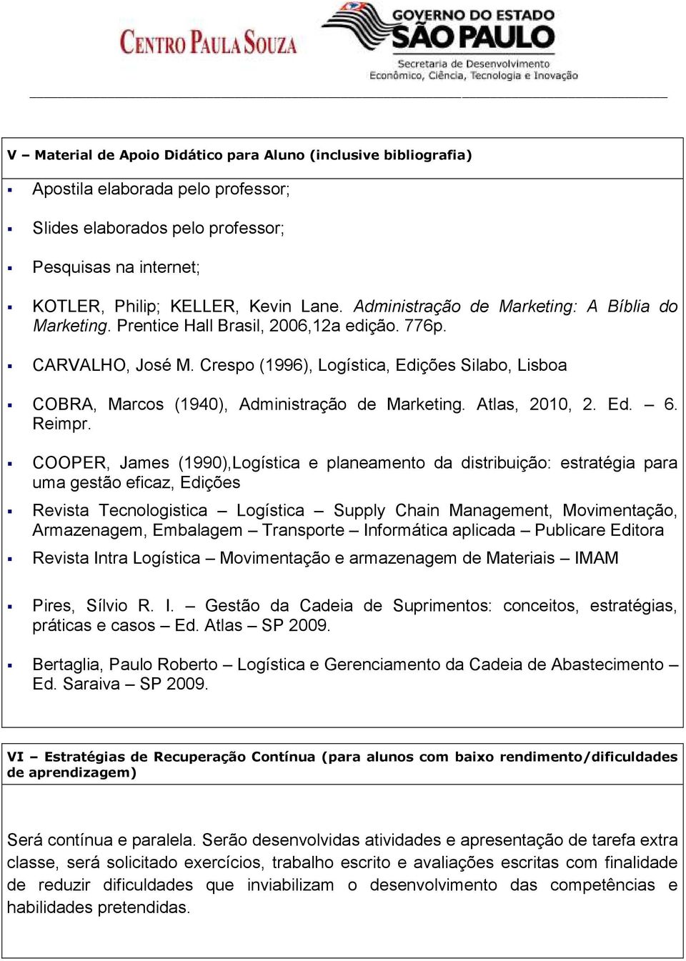 Crespo (1996), Logística, Edições Silabo, Lisboa COBRA, Marcos (1940), Administração de Marketing. Atlas, 2010, 2. Ed. 6. Reimpr.