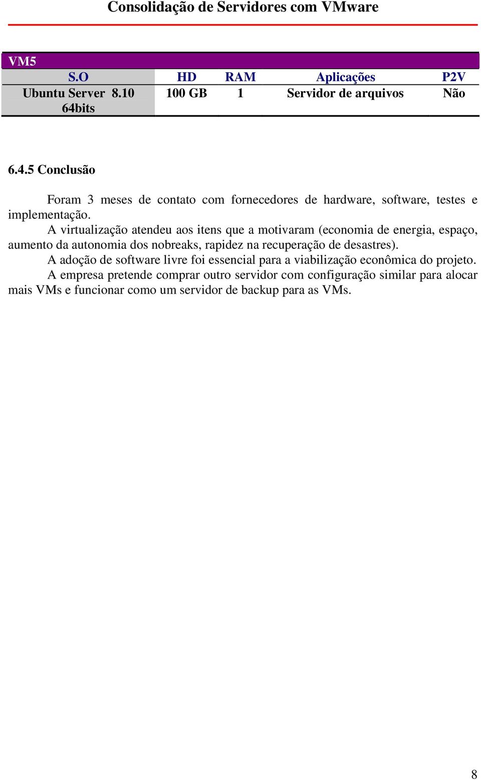 recuperação de desastres). A adoção de software livre foi essencial para a viabilização econômica do projeto.